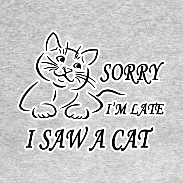 sorry I'm Late I Saw A Cat funny shirt by Goods-by-Jojo